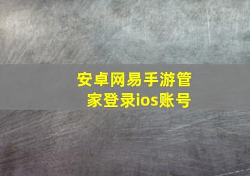 安卓网易手游管家登录ios账号