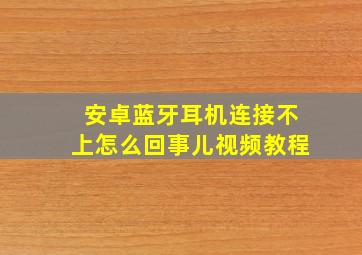 安卓蓝牙耳机连接不上怎么回事儿视频教程