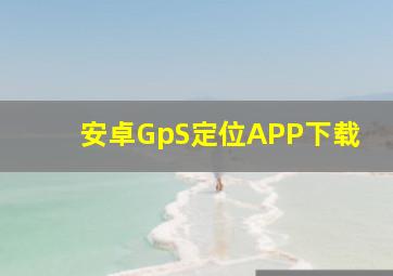 安卓GpS定位APP下载