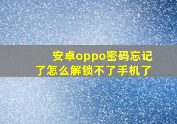 安卓oppo密码忘记了怎么解锁不了手机了