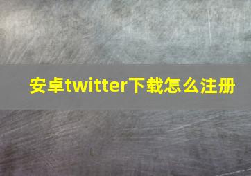 安卓twitter下载怎么注册