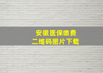 安徽医保缴费二维码图片下载