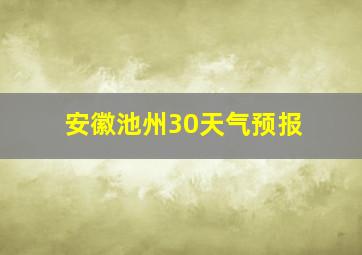 安徽池州30天气预报