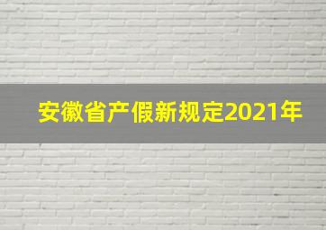 安徽省产假新规定2021年