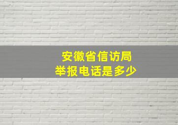 安徽省信访局举报电话是多少