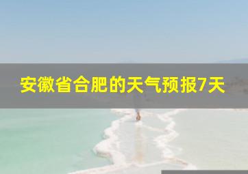 安徽省合肥的天气预报7天