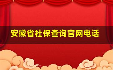 安徽省社保查询官网电话