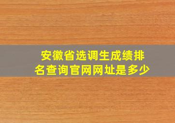 安徽省选调生成绩排名查询官网网址是多少