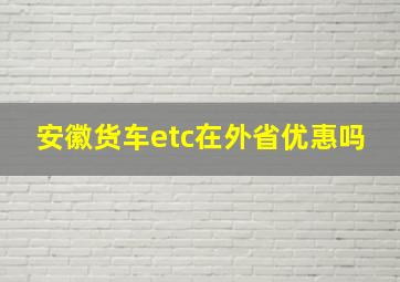 安徽货车etc在外省优惠吗