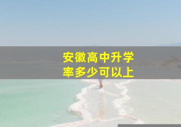 安徽高中升学率多少可以上