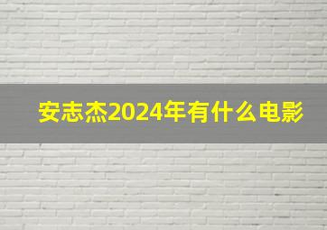 安志杰2024年有什么电影