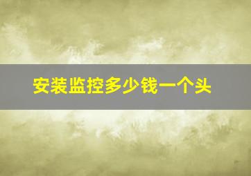 安装监控多少钱一个头