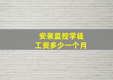 安装监控学徒工资多少一个月