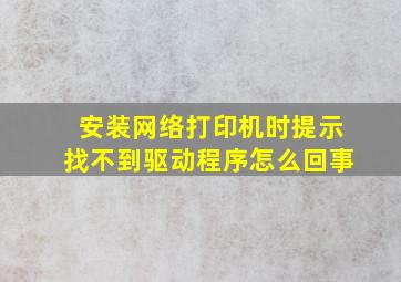 安装网络打印机时提示找不到驱动程序怎么回事