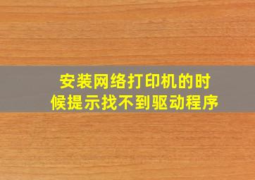 安装网络打印机的时候提示找不到驱动程序