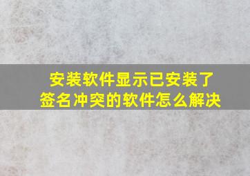 安装软件显示已安装了签名冲突的软件怎么解决