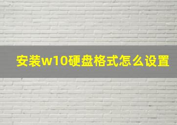 安装w10硬盘格式怎么设置