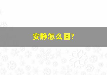 安静怎么画?