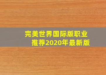 完美世界国际版职业推荐2020年最新版