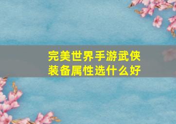 完美世界手游武侠装备属性选什么好