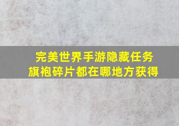 完美世界手游隐藏任务旗袍碎片都在哪地方获得