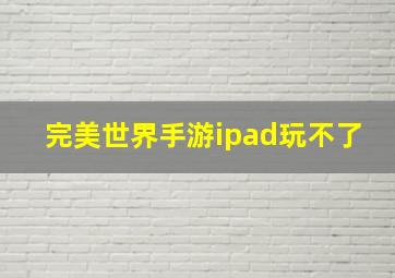 完美世界手游ipad玩不了