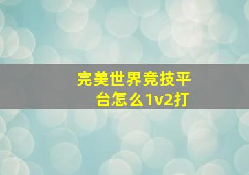 完美世界竞技平台怎么1v2打