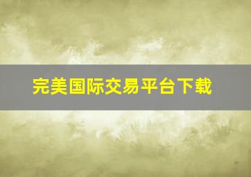 完美国际交易平台下载