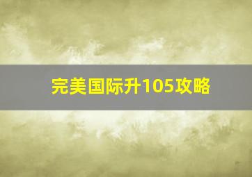 完美国际升105攻略