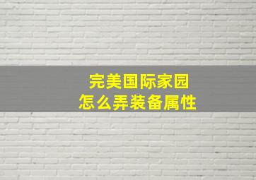 完美国际家园怎么弄装备属性