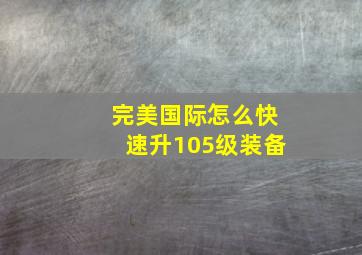 完美国际怎么快速升105级装备