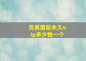 完美国际永久vip多少钱一个