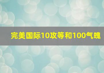 完美国际10攻等和100气魄