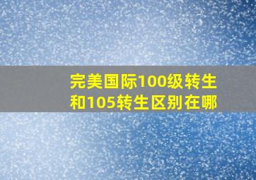 完美国际100级转生和105转生区别在哪