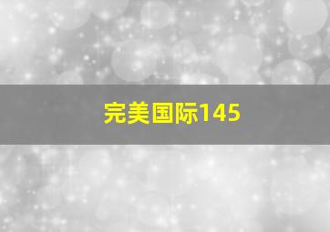 完美国际145