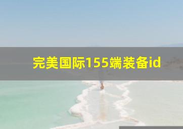 完美国际155端装备id