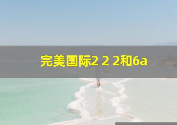 完美国际2+2+2和6a