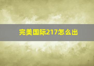 完美国际217怎么出