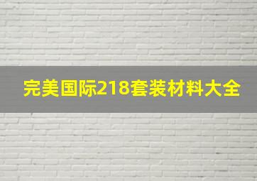 完美国际218套装材料大全