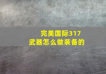 完美国际317武器怎么做装备的