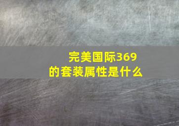 完美国际369的套装属性是什么