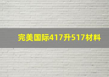 完美国际417升517材料