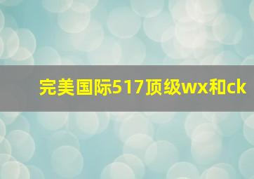 完美国际517顶级wx和ck