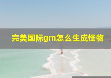 完美国际gm怎么生成怪物