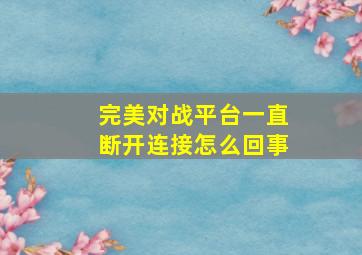 完美对战平台一直断开连接怎么回事