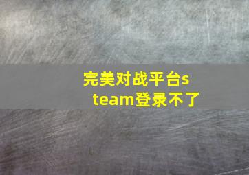 完美对战平台steam登录不了