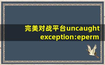 完美对战平台uncaught exception:eperm