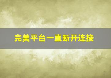 完美平台一直断开连接