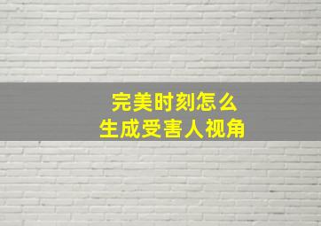 完美时刻怎么生成受害人视角