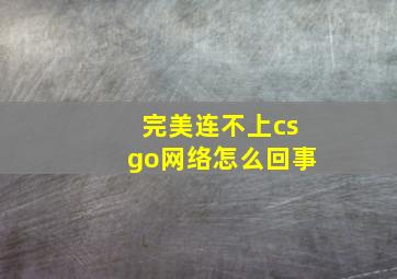 完美连不上csgo网络怎么回事